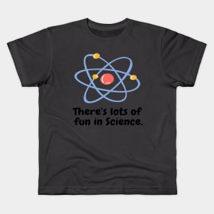 There's lots of  fun in Science. Kids T-Shirt